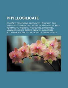 Phyllosilicate: Cookeite, Serpentine, Muscovite, Lepidolite, Talc, Halloysite, Groupe Des Chlorites, Apophyllite, Mica, Vermiculite, Prehnite, Phlogopite, Chrysotile, Montmorillonite, Biotite, Okenite, Glauconite, Allophane, Kaolinite - Livres Groupe