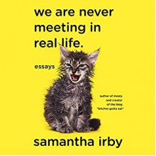 We are Never Meeting in Real Life. - Samantha Irby