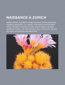 Naissance a Zurich: Mario Adorf, Elisabeth Kubler-Ross, Rose Warfman, Conrad Gessner, Luc Bondy, Stephan Lichtsteiner, Steff Gruber - Source Wikipedia, Livres Groupe