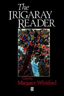 The Irigaray Reader - Luce Irigaray, Margaret Whitford, David Macey