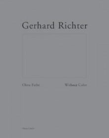 Gerhard Richter: Ohne Farbe/Without Color - Gerhard Richter