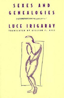 Sexes and Geneologies: Sexes and Genealogies - Luce Irigaray, Gillian C. Gill