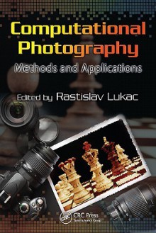 Computational Photography: Methods and Applications - Rastislav Lukac