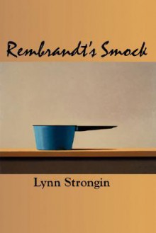 Rembrandt's Smock - Lynn Strongin