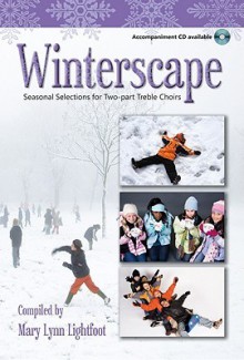 Winterscape: Seasonal Selections for Two-Part Treble Choirs - Mary Lynn Lightfoot