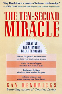 The Ten Second Miracle: Creating Relationship Breakthroughs - Gay Hendricks