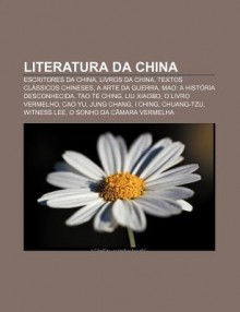 Literatura Da China: Escritores Da China, Livros Da China, Textos CL Ssicos Chineses, a Arte Da Guerra, Mao: A Hist RIA Desconhecida - Source Wikipedia