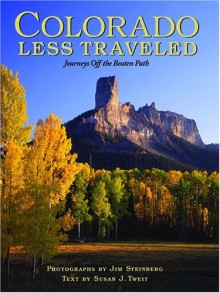 Colorado Less Traveled: Journeys Off The Beaten Path - Jim Steinberg, Susan J. Tweit