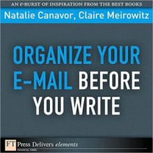 Organize Your E-mail Before You Write - Natalie Canavor, Claire Meirowitz