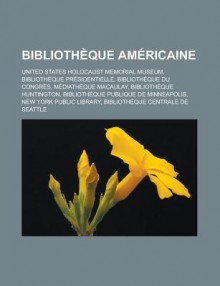 Bibliotheque Americaine: United States Holocaust Memorial Museum, Bibliotheque Presidentielle, Bibliotheque Du Congres, Mediatheque Macaulay, Bibliotheque Huntington, Bibliotheque Publique de Minneapolis, New York Public Library - Livres Groupe
