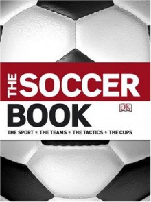 The Soccer Book: The Sport, the Teams, the Tactics, the Cups - David Goldblatt