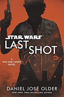 Star Wars: Last Shot A Han & Lando Novel - Daniel José Older
