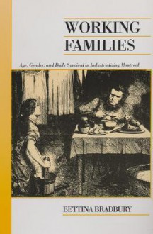 Working Families : Age, Gender, and Daily Survival in Industrializing Montreal - Bettina Bradbury