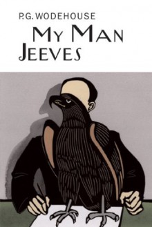 My Man Jeeves: A Collection Of Short Stories - P.G. Wodehouse