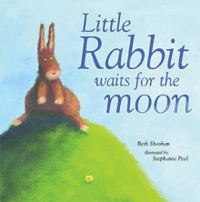Little Rabbit Waits For The Moon - Beth Shoshan, Stephanie Peel
