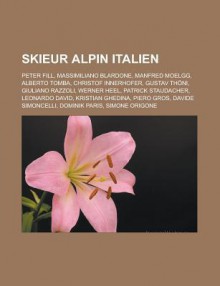 Skieur Alpin Italien: Peter Fill, Massimiliano Blardone, Manfred Moelgg, Alberto Tomba, Christof Innerhofer, Gustav Thoni, Giuliano Razzoli, Werner Heel, Patrick Staudacher, Leonardo David, Kristian Ghedina, Piero Gros, Davide Simoncelli - Livres Groupe