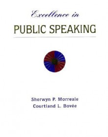 Excellence in Public Speaking - Sherwyn P. Morreale, Courtland L. Bovée