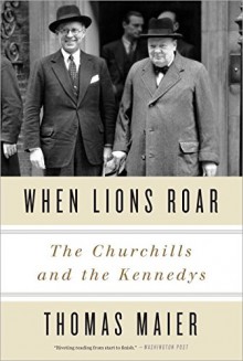 When Lions Roar: The Churchills and the Kennedys - Thomas Maier