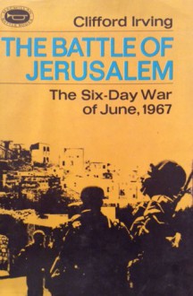 THE BATTLE OF JERUSALEM - a Short History of the Six-Day War: June 1967 - Clifford Irving