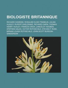 Biologiste Britannique: Richard Dawkins, Rosalind Elsie Franklin, Julian Huxley, Rupert Sheldrake, Richard Owen, Thomas Henry Huxley, Francis Crick, Lancelot Hogben, Stephen Hales, Victor Rothschild, Steven P. Rose - Source Wikipedia, Livres Groupe