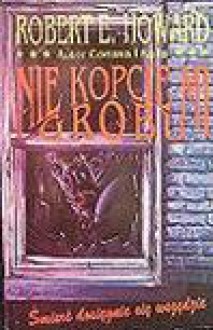 Nie kopcie mi grobu - Robert Howard