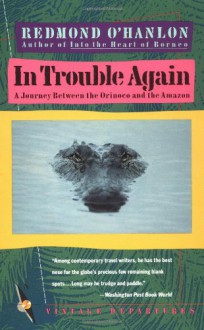 In Trouble Again: A Journey Between the Orinoco and the Amazon - Redmond O'Hanlon, Marty Asher