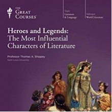 Heroes and Legends: The Most Influential Characters of Literature - Professor Thomas A. Shippey, The Great Courses