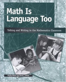 Math Is Language Too: Talking and Writing in the Mathematics Classroom - Phyllis Whitin, David J. Whitin