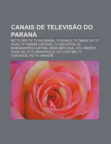 Canais de Televis O Do Paran: Ric TV, RPC TV, TV Sul Brasil, TV Igua U, TV Tibagi, Ric TV Itaja , TV Tarob Cascavel, TV Educativa - Source Wikipedia