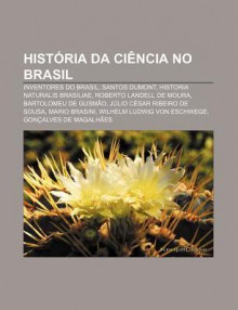 Hist RIA Da CI Ncia No Brasil: Inventores Do Brasil, Santos Dumont, Historia Naturalis Brasiliae, Roberto Landell de Moura - Source Wikipedia