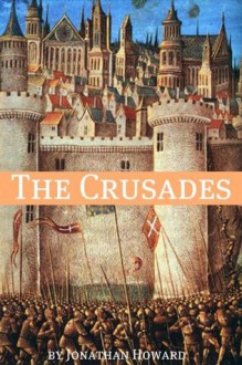 The Crusades: A History of One of the Most Epic Military Campaigns of All Time - Jonathan Howard, Golgotha Press