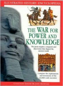 The War for Power and Knowledge: The Great Empires, Conquests and Discoveries That Shaped the Ancient World - John Haywood