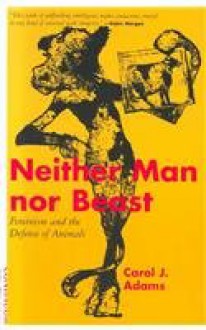 Neither Man Nor Beast: Feminism and the Defense of Animals - Carol J. Adams