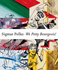 Sigmar Polke: We Petty Bourgeois!. Edited by Petra Lange-Berndt, Dietmar Rubel - Petra Lange-Berndt, Sigmar Polke