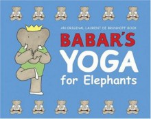 Babar's Yoga for Elephants - Laurent de Brunhoff