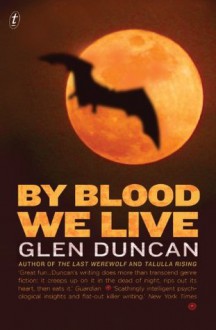 By Blood We Live: The Last Werewolf Trilogy III - Glen Duncan