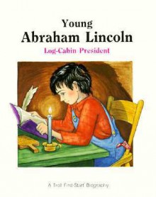 Young Abraham Lincoln: Log-Cabin President (First-Start Biographies) - Andrew Woods, Pat Schories