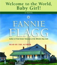 Welcome to the World, Baby Girl - Fannie Flagg