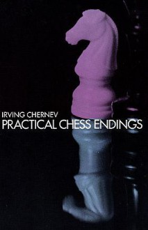 Practical Chess Endings - Irving Chernev