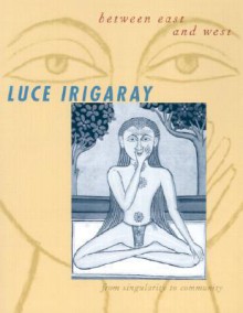 Between East and West: From Singularity to Community - Luce Irigaray