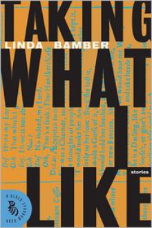 Taking What I Like: Stories - Linda Bamber