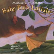 Baby Bat's Lullaby - Jacquelyn Mitchard, Julia Noonan