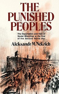 The Punished Peoples: The Deportation and Fate of Soviet Minorities at the End of the Second World War - Aleksandr M. Nekrič