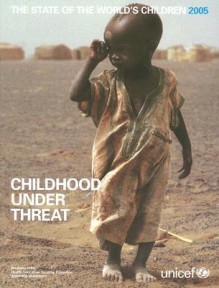 The State of the World's Children: Childhood Under Threat - Carol Bellamy