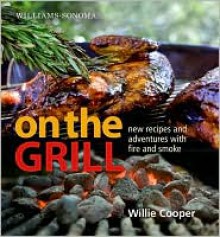 Williams-Sonoma On the Grill: Adventures in Fire and Smoke - William Cooper, Williams-Sonoma