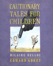 Cautionary Tales for Children - Hilaire Belloc, Edward Gorey