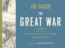 The Great War: July 1, 1916: the First Day of the Battle of the Somme - Joe Sacco, Adam Hochschild