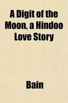 A Digit of the Moon, a Hindoo Love Story - Bain