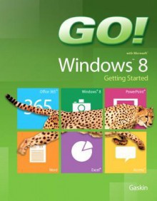 Go! with Microsoft Windows 8 Getting Started - Shelley Gaskin