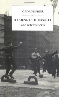 Friend Of Humanity: Selected Short Stories - George Friel